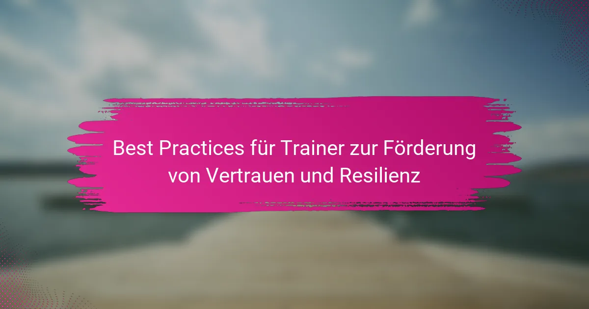 Best Practices für Trainer zur Förderung von Vertrauen und Resilienz