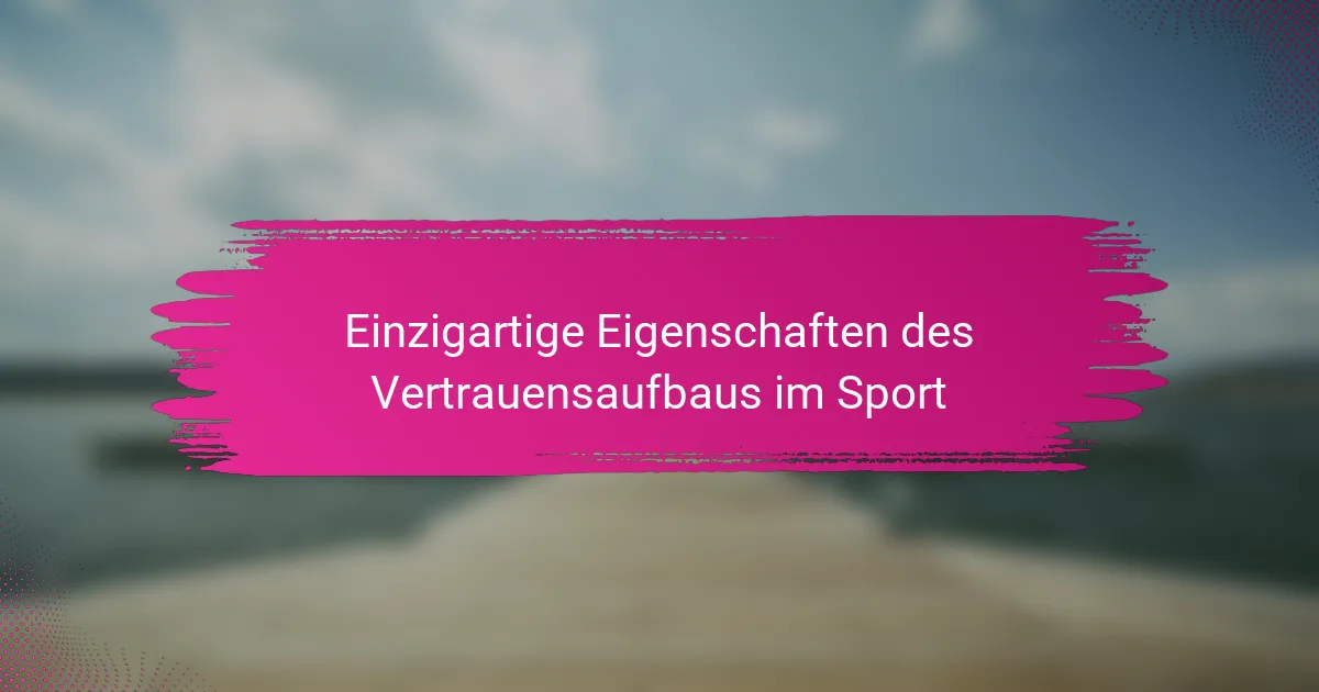 Einzigartige Eigenschaften des Vertrauensaufbaus im Sport