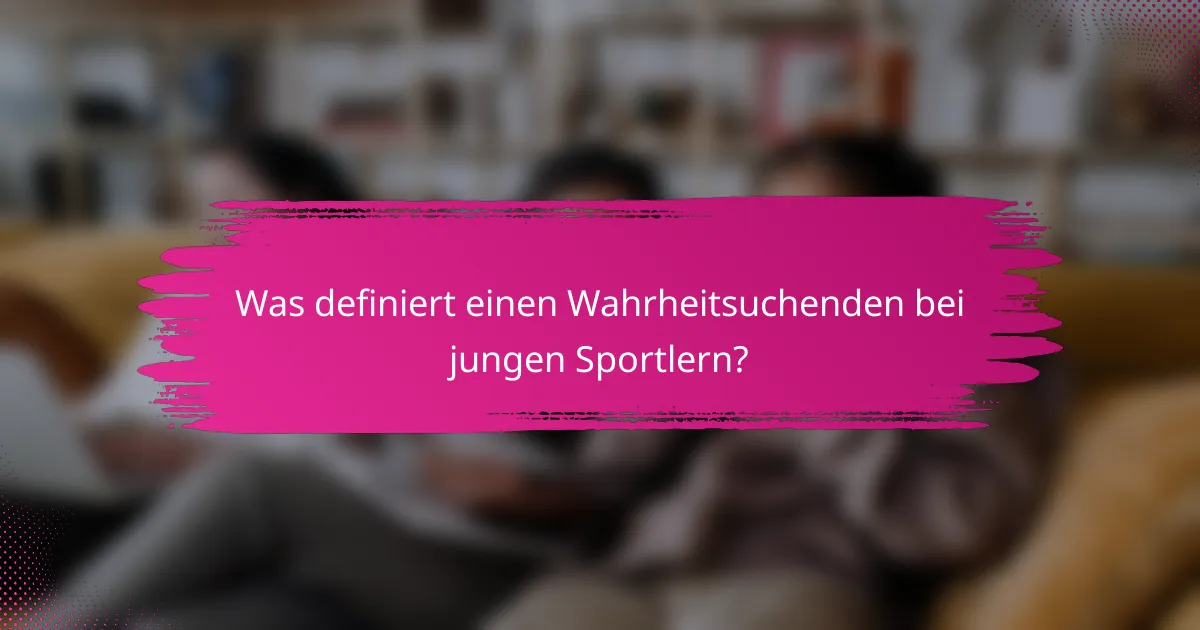 Was definiert einen Wahrheitsuchenden bei jungen Sportlern?