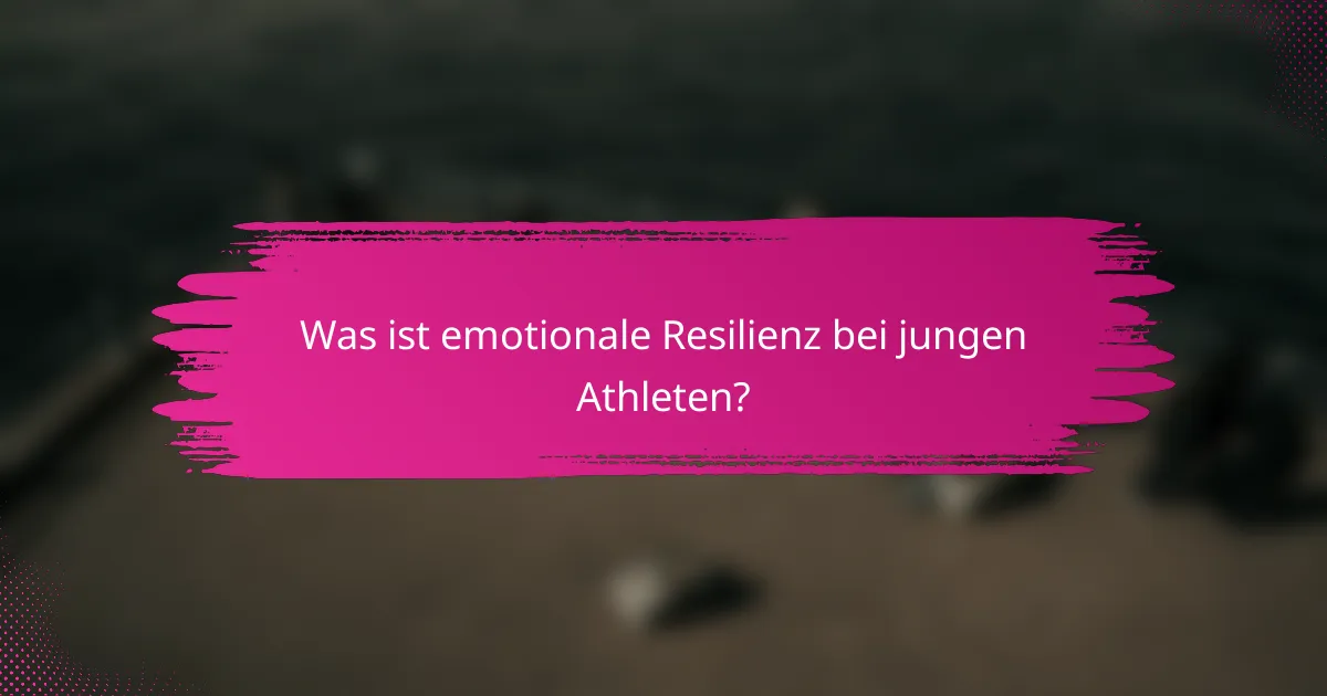 Was ist emotionale Resilienz bei jungen Athleten?