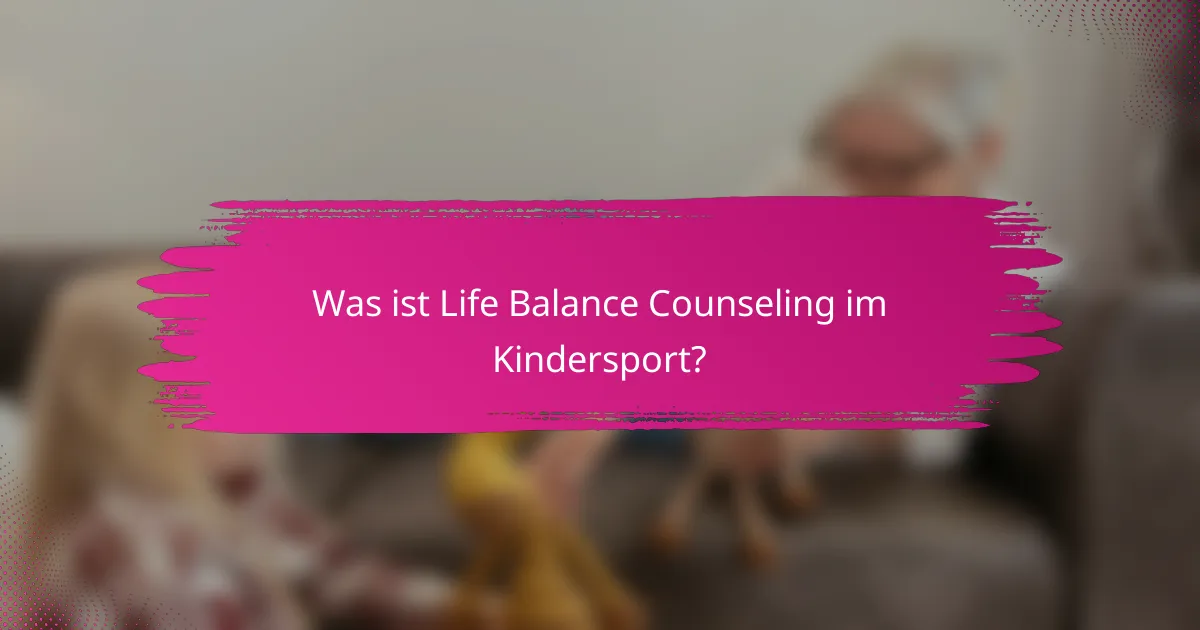 Was ist Life Balance Counseling im Kindersport?