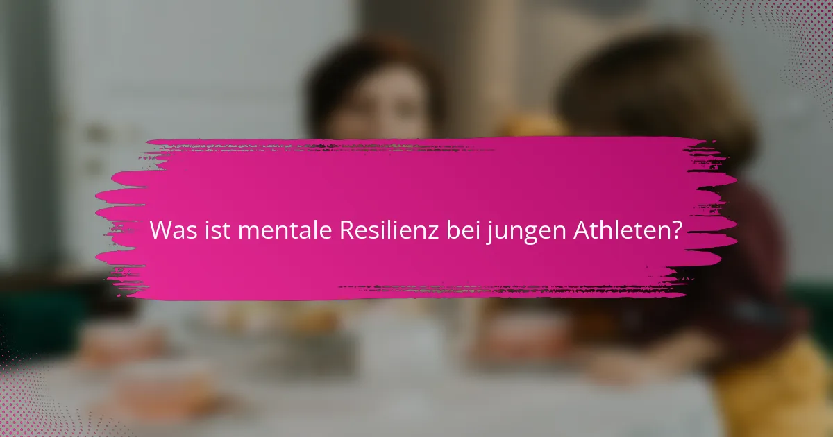 Was ist mentale Resilienz bei jungen Athleten?