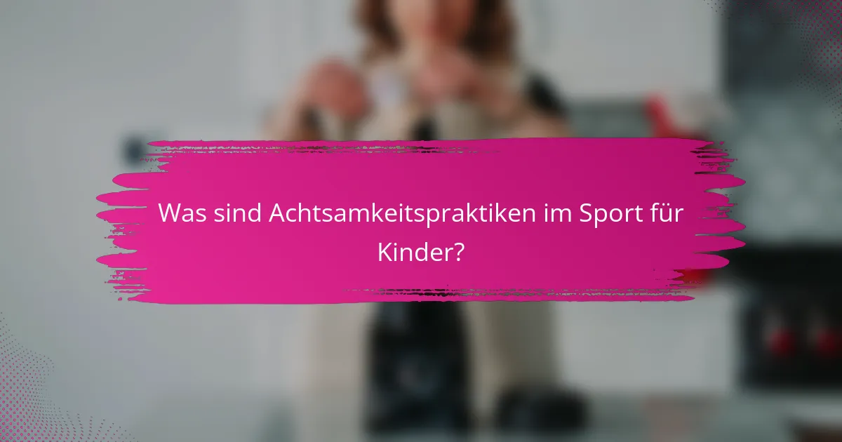 Was sind Achtsamkeitspraktiken im Sport für Kinder?
