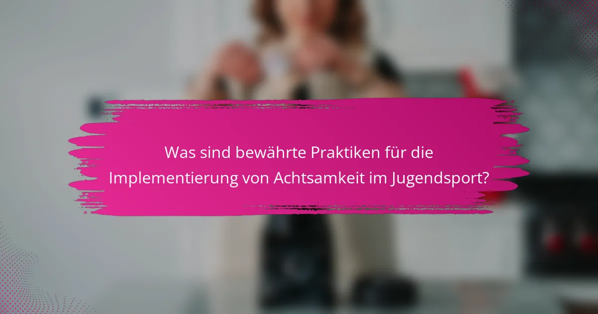 Was sind bewährte Praktiken für die Implementierung von Achtsamkeit im Jugendsport?