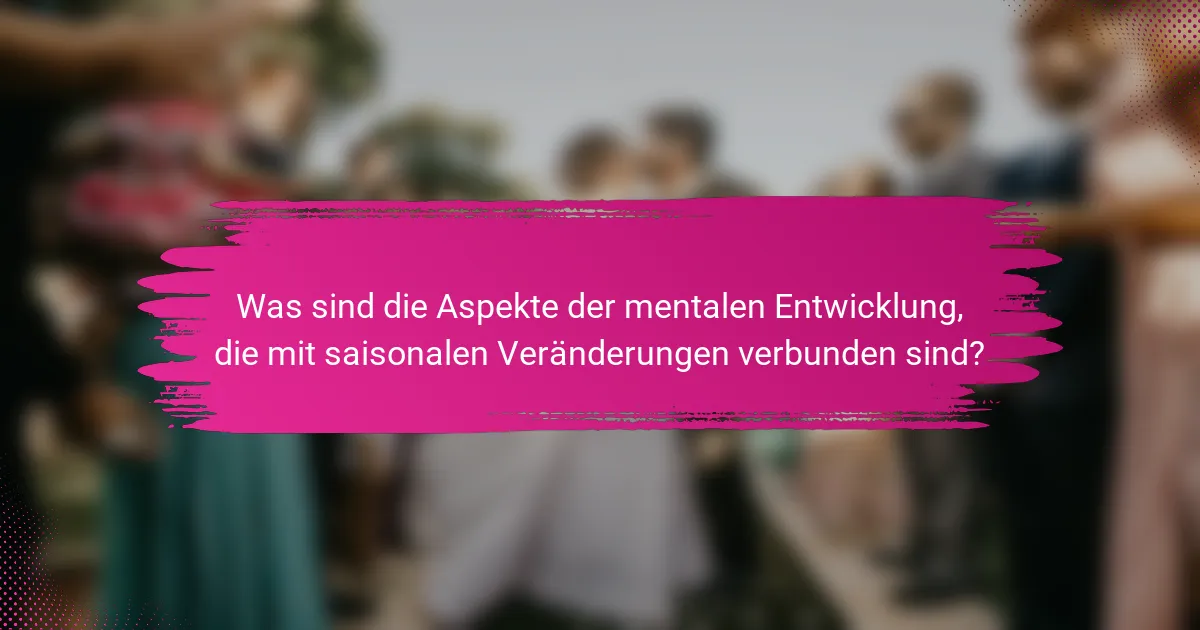 Was sind die Aspekte der mentalen Entwicklung, die mit saisonalen Veränderungen verbunden sind?