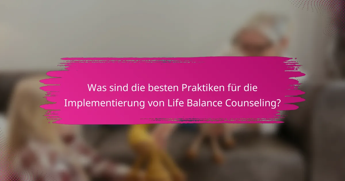 Was sind die besten Praktiken für die Implementierung von Life Balance Counseling?