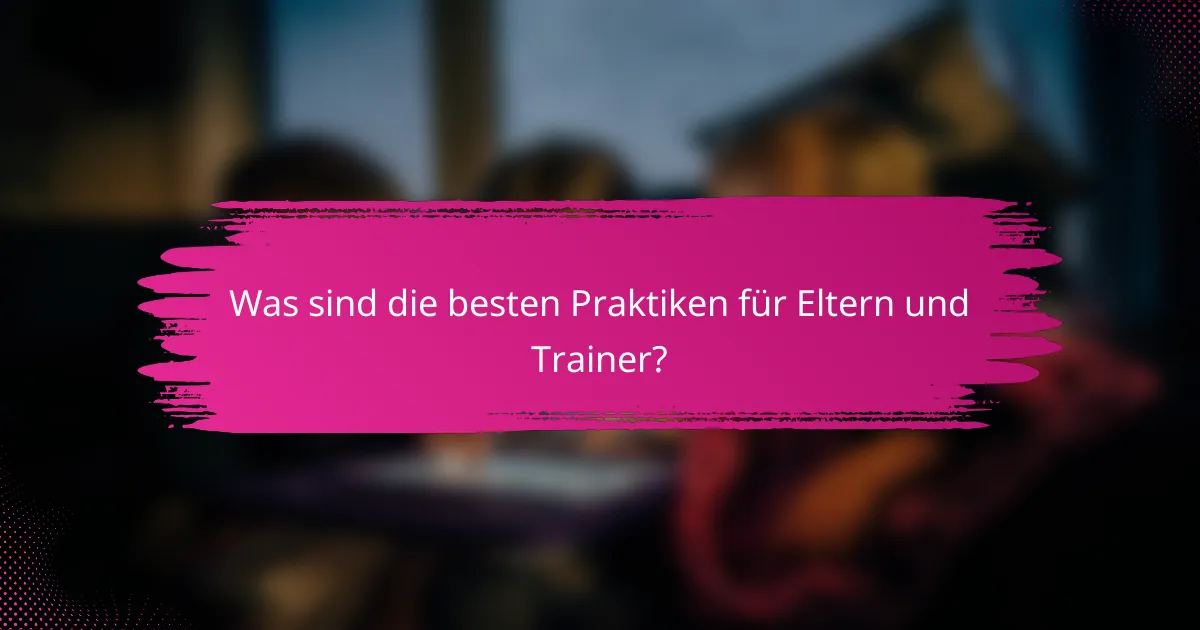 Was sind die besten Praktiken für Eltern und Trainer?