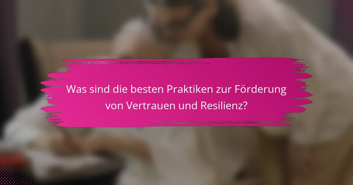 Was sind die besten Praktiken zur Förderung von Vertrauen und Resilienz?
