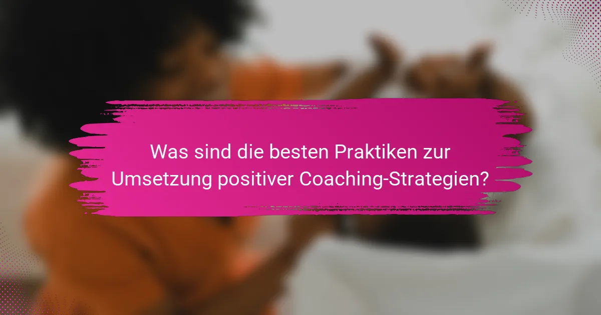 Was sind die besten Praktiken zur Umsetzung positiver Coaching-Strategien?
