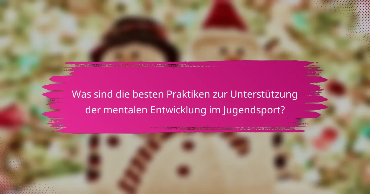 Was sind die besten Praktiken zur Unterstützung der mentalen Entwicklung im Jugendsport?