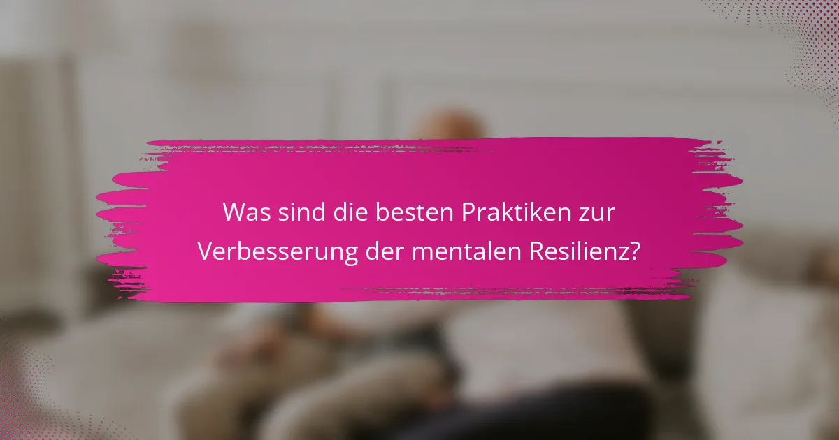 Was sind die besten Praktiken zur Verbesserung der mentalen Resilienz?