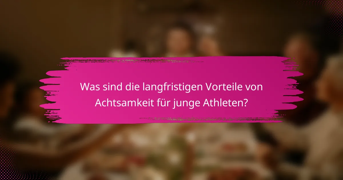 Was sind die langfristigen Vorteile von Achtsamkeit für junge Athleten?