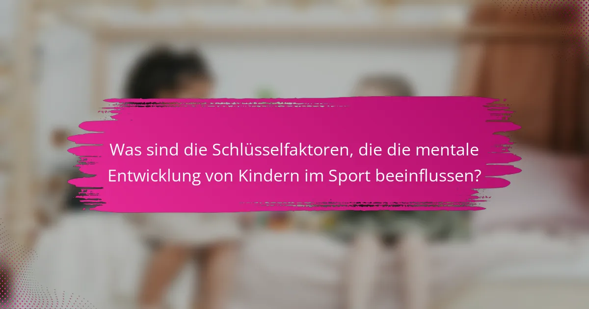 Was sind die Schlüsselfaktoren, die die mentale Entwicklung von Kindern im Sport beeinflussen?