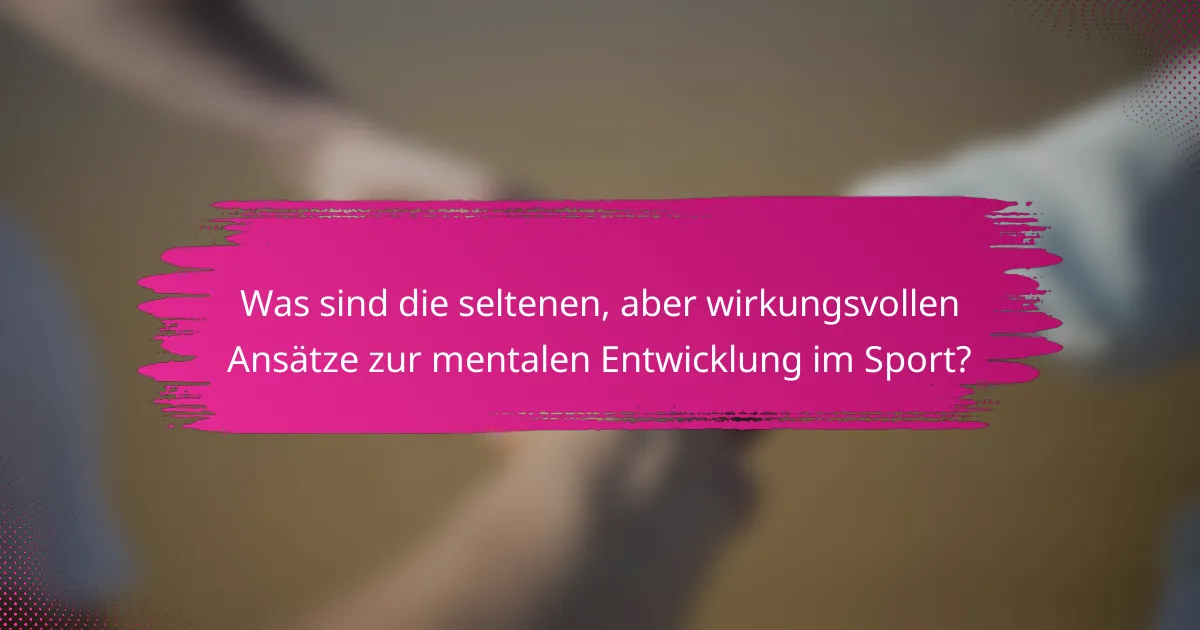 Was sind die seltenen, aber wirkungsvollen Ansätze zur mentalen Entwicklung im Sport?