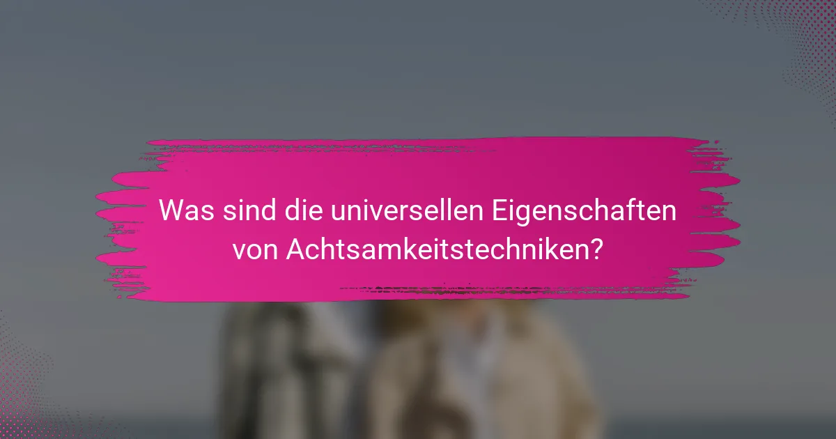 Was sind die universellen Eigenschaften von Achtsamkeitstechniken?