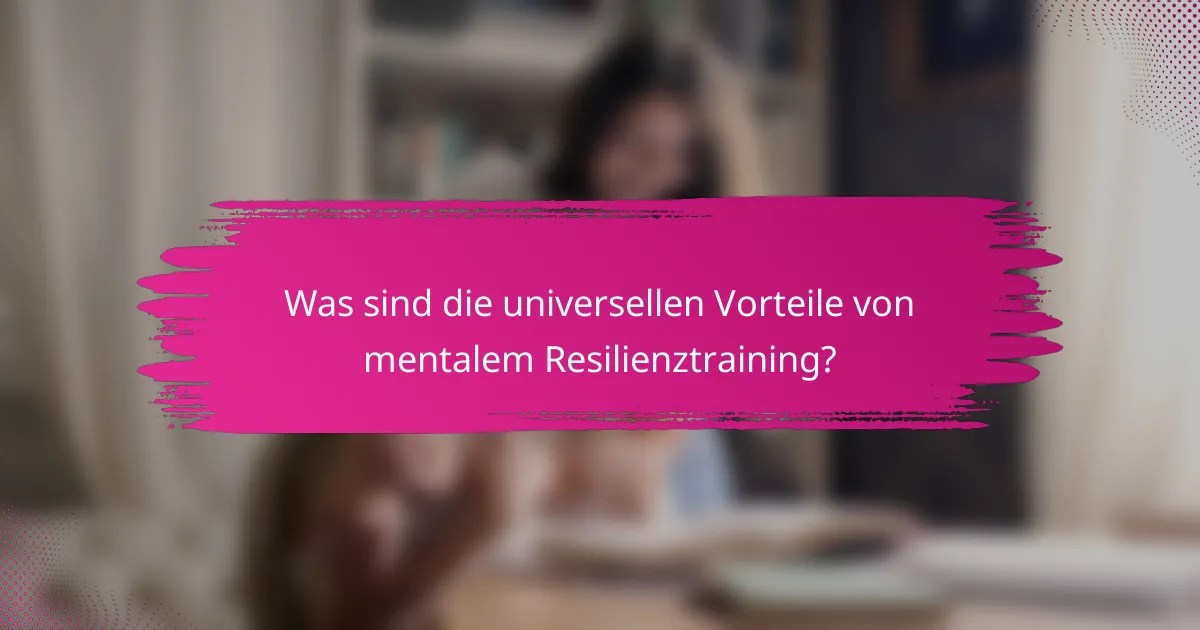 Was sind die universellen Vorteile von mentalem Resilienztraining?