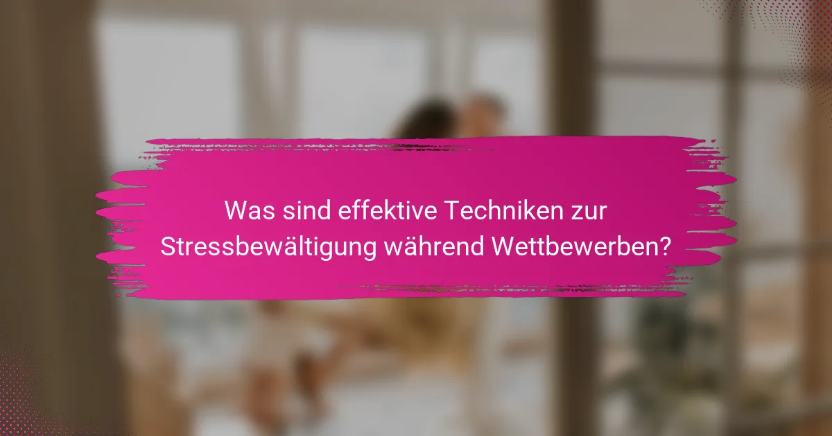 Was sind effektive Techniken zur Stressbewältigung während Wettbewerben?