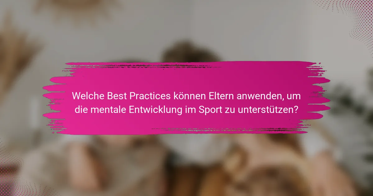 Welche Best Practices können Eltern anwenden, um die mentale Entwicklung im Sport zu unterstützen?