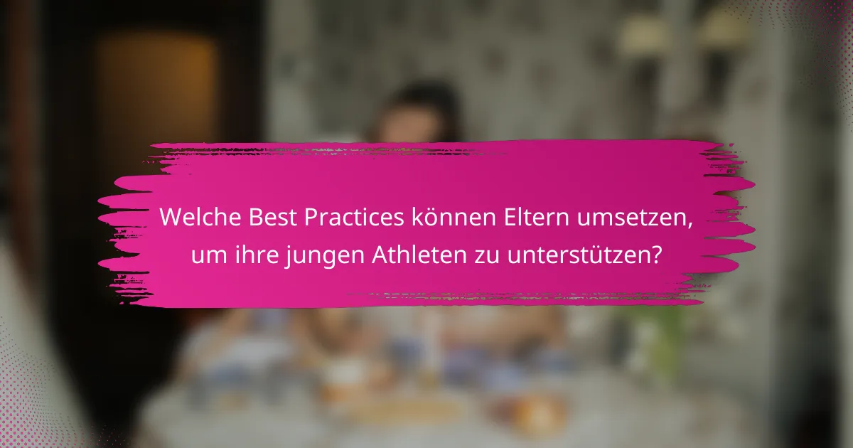 Welche Best Practices können Eltern umsetzen, um ihre jungen Athleten zu unterstützen?