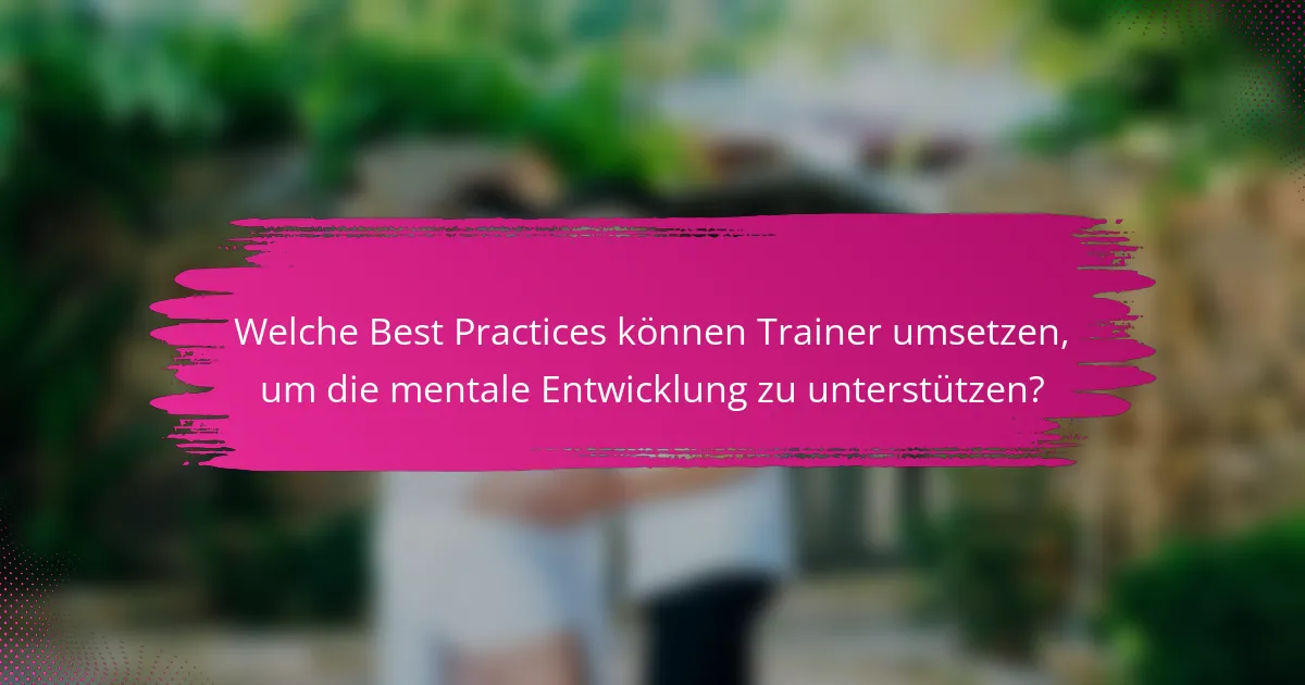 Welche Best Practices können Trainer umsetzen, um die mentale Entwicklung zu unterstützen?