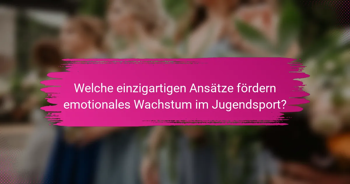 Welche einzigartigen Ansätze fördern emotionales Wachstum im Jugendsport?