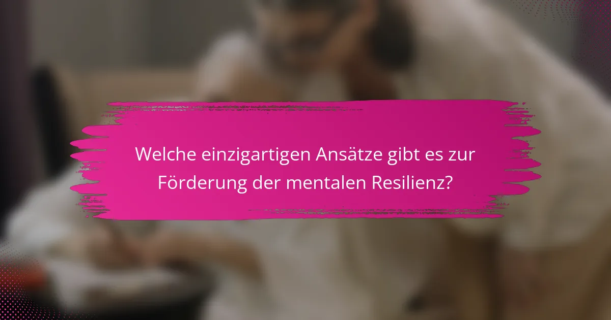 Welche einzigartigen Ansätze gibt es zur Förderung der mentalen Resilienz?