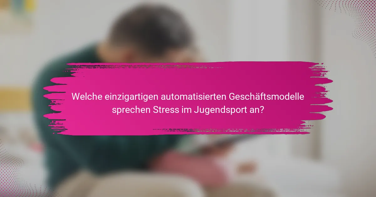 Welche einzigartigen automatisierten Geschäftsmodelle sprechen Stress im Jugendsport an?
