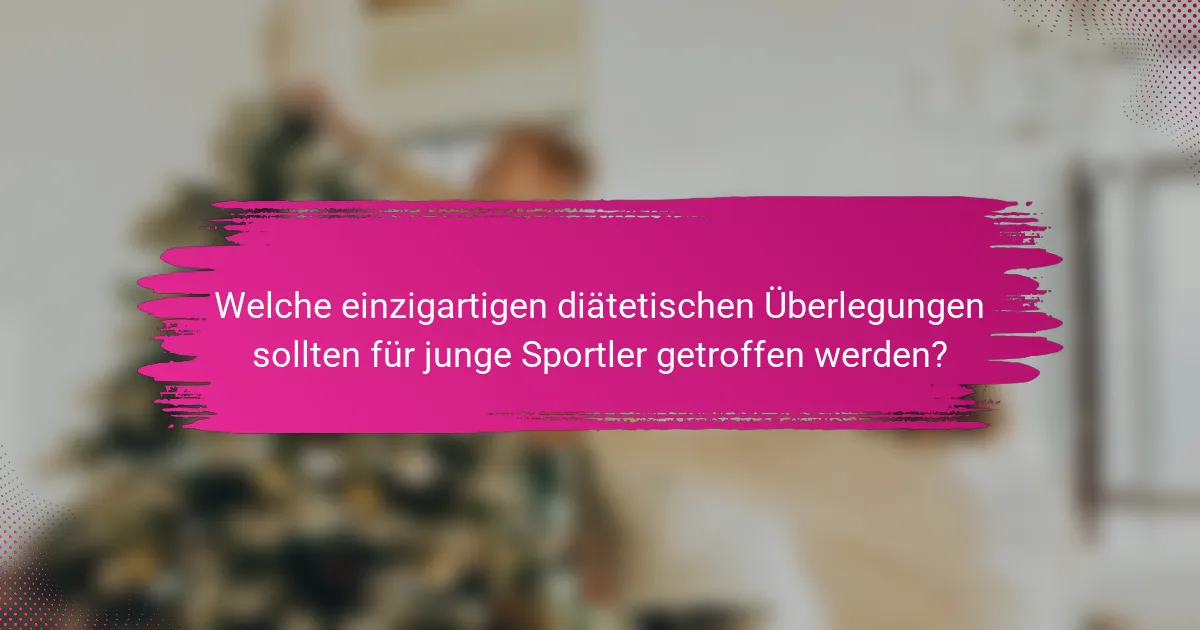 Welche einzigartigen diätetischen Überlegungen sollten für junge Sportler getroffen werden?