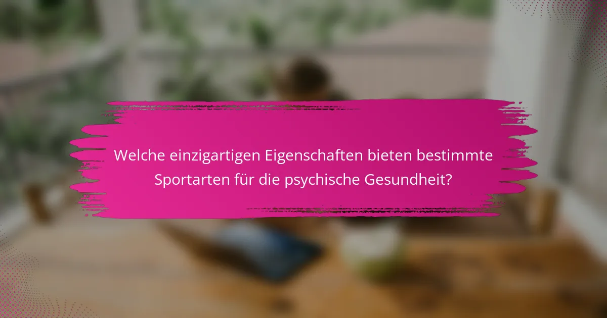 Welche einzigartigen Eigenschaften bieten bestimmte Sportarten für die psychische Gesundheit?
