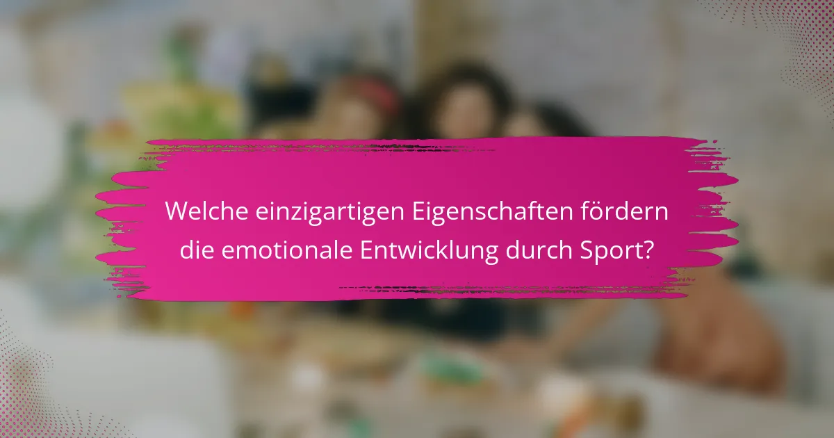 Welche einzigartigen Eigenschaften fördern die emotionale Entwicklung durch Sport?