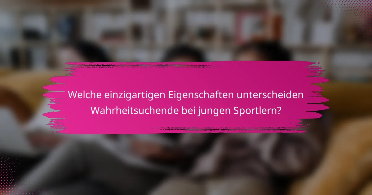 Welche einzigartigen Eigenschaften unterscheiden Wahrheitsuchende bei jungen Sportlern?
