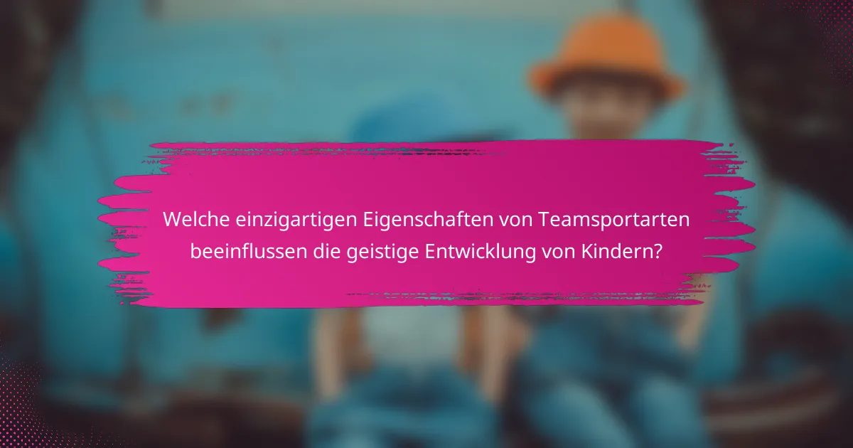 Welche einzigartigen Eigenschaften von Teamsportarten beeinflussen die geistige Entwicklung von Kindern?