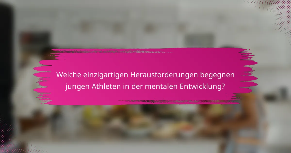 Welche einzigartigen Herausforderungen begegnen jungen Athleten in der mentalen Entwicklung?