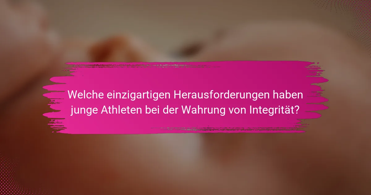 Welche einzigartigen Herausforderungen haben junge Athleten bei der Wahrung von Integrität?