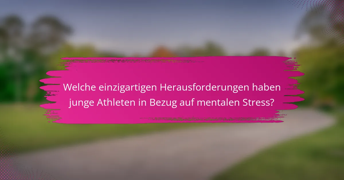 Welche einzigartigen Herausforderungen haben junge Athleten in Bezug auf mentalen Stress?