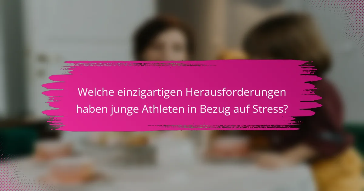 Welche einzigartigen Herausforderungen haben junge Athleten in Bezug auf Stress?