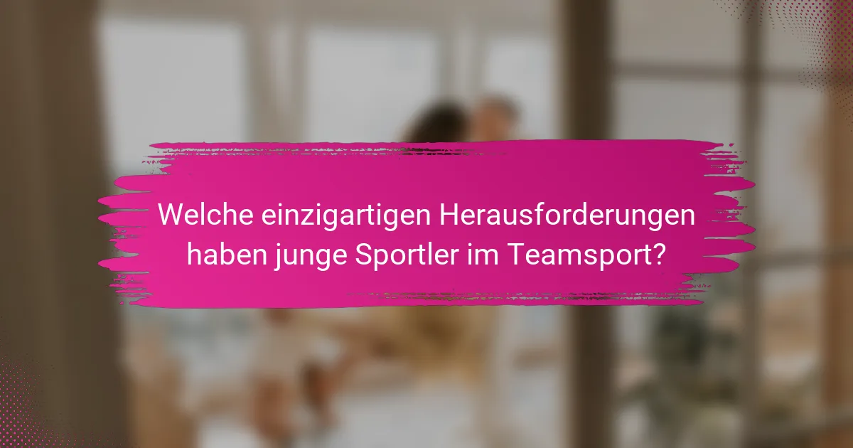 Welche einzigartigen Herausforderungen haben junge Sportler im Teamsport?