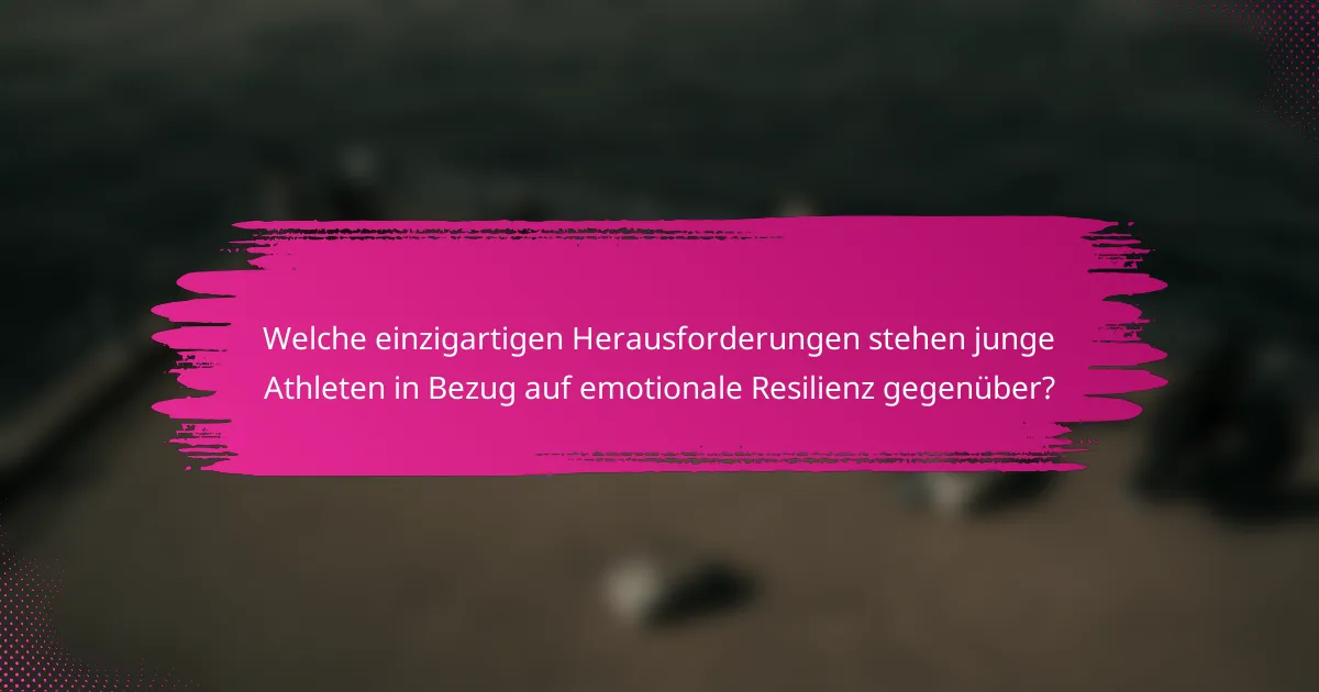 Welche einzigartigen Herausforderungen stehen junge Athleten in Bezug auf emotionale Resilienz gegenüber?
