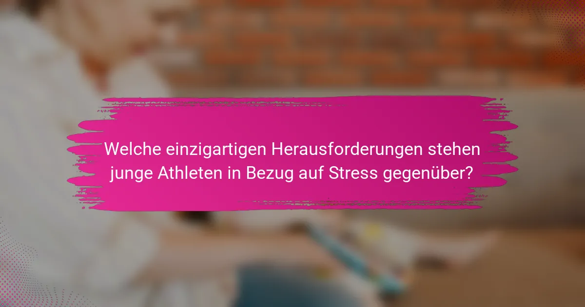 Welche einzigartigen Herausforderungen stehen junge Athleten in Bezug auf Stress gegenüber?