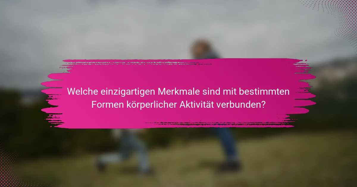 Welche einzigartigen Merkmale sind mit bestimmten Formen körperlicher Aktivität verbunden?