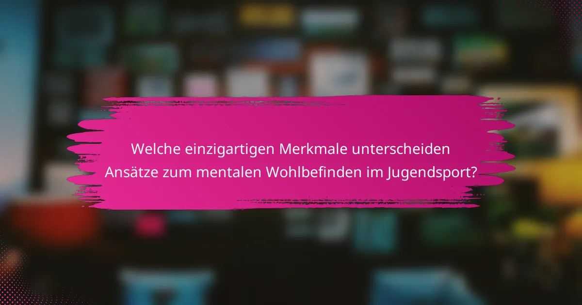 Welche einzigartigen Merkmale unterscheiden Ansätze zum mentalen Wohlbefinden im Jugendsport?