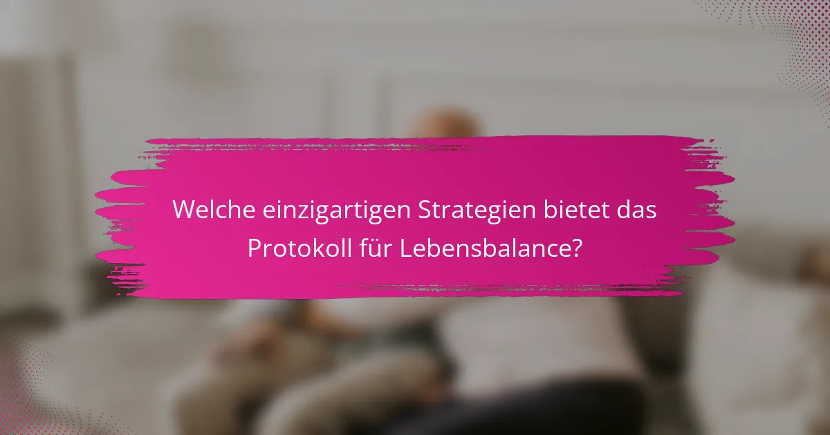 Welche einzigartigen Strategien bietet das Protokoll für Lebensbalance?