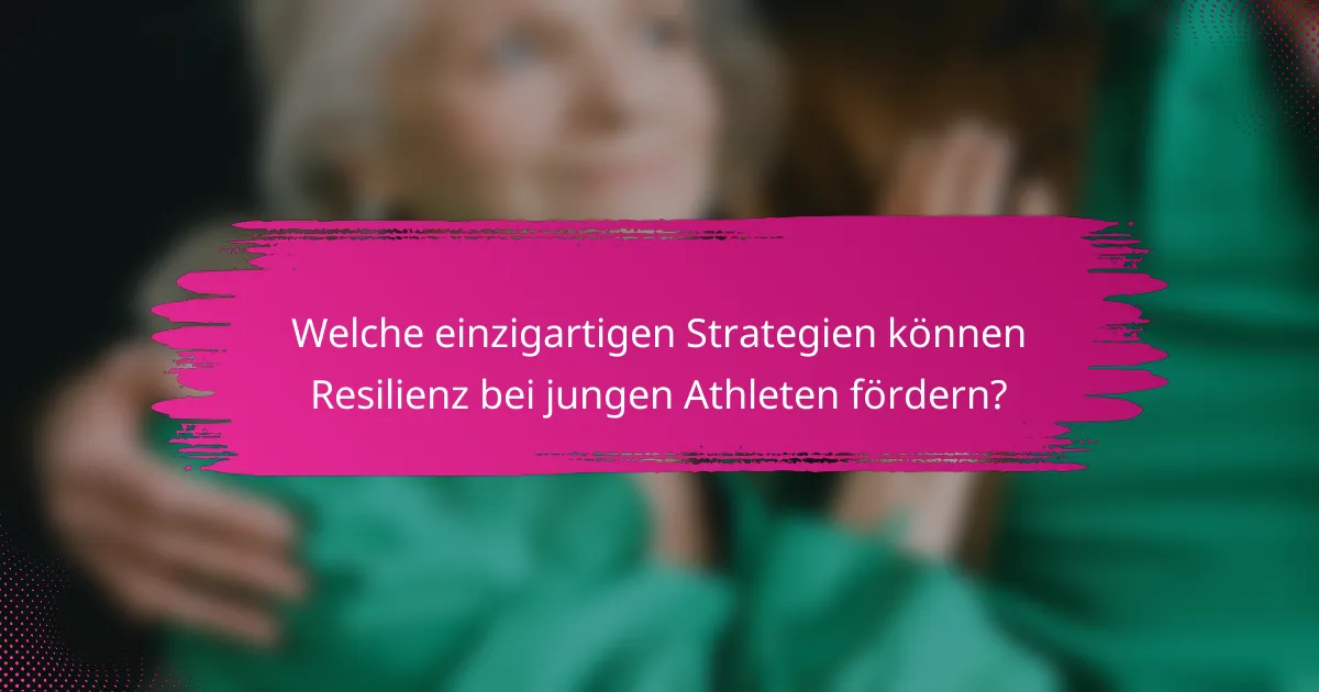 Welche einzigartigen Strategien können Resilienz bei jungen Athleten fördern?