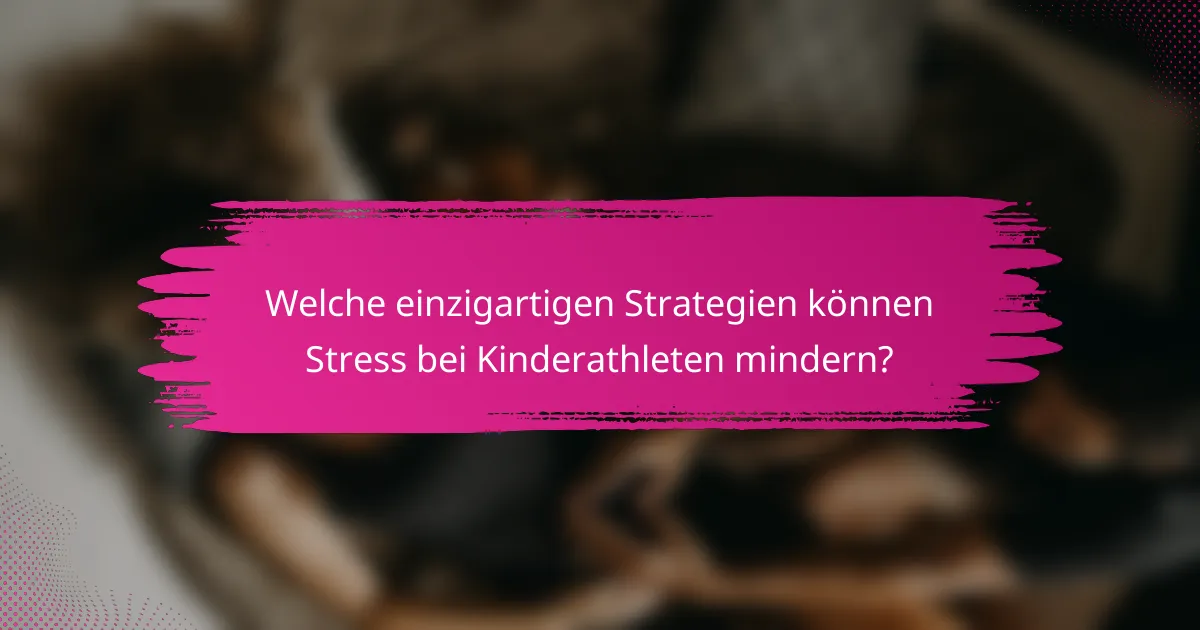 Welche einzigartigen Strategien können Stress bei Kinderathleten mindern?