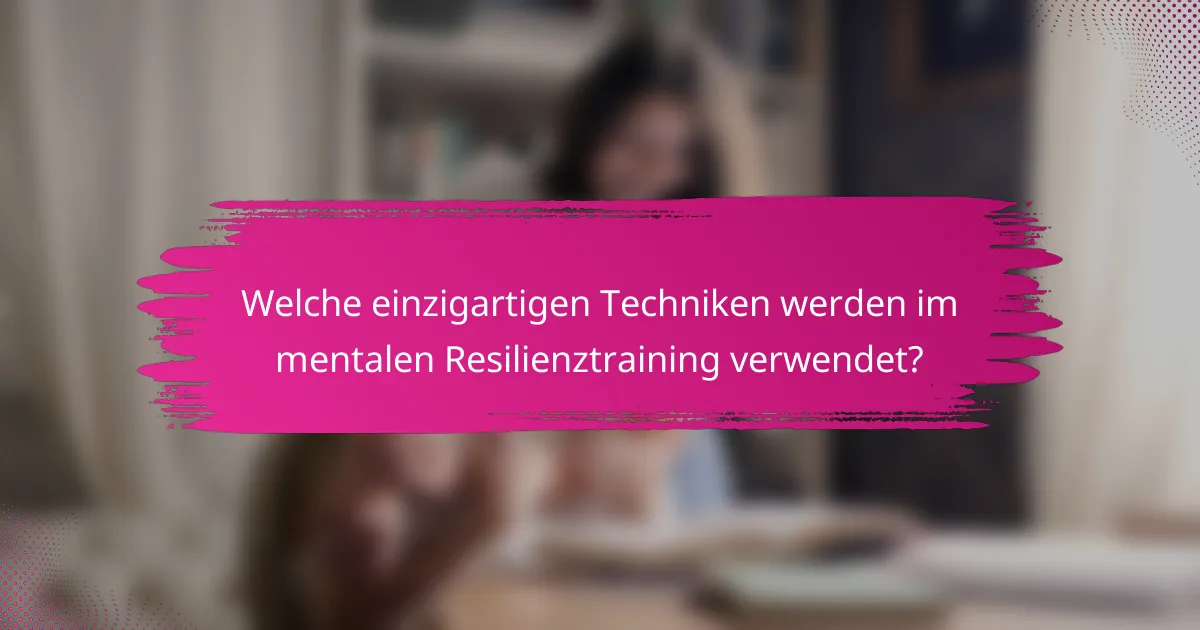 Welche einzigartigen Techniken werden im mentalen Resilienztraining verwendet?