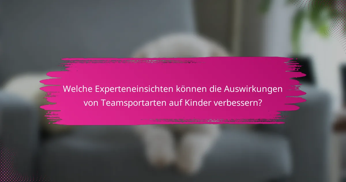 Welche Experteneinsichten können die Auswirkungen von Teamsportarten auf Kinder verbessern?
