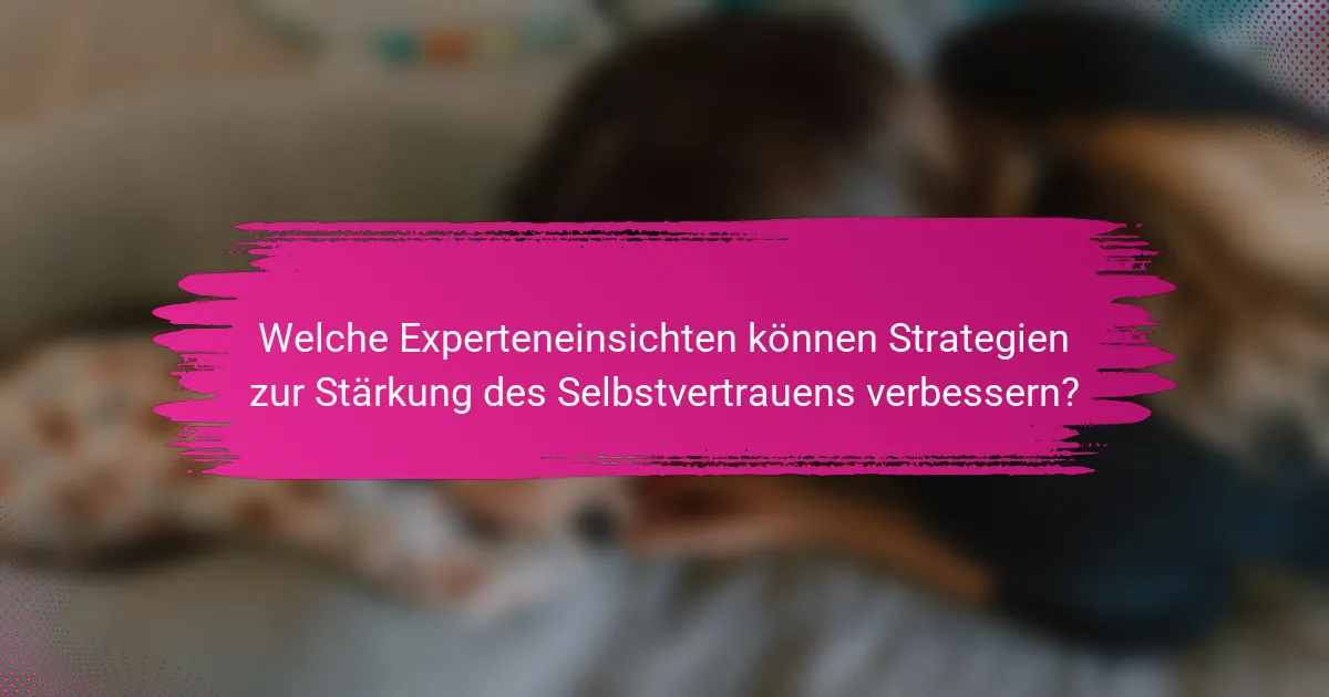 Welche Experteneinsichten können Strategien zur Stärkung des Selbstvertrauens verbessern?