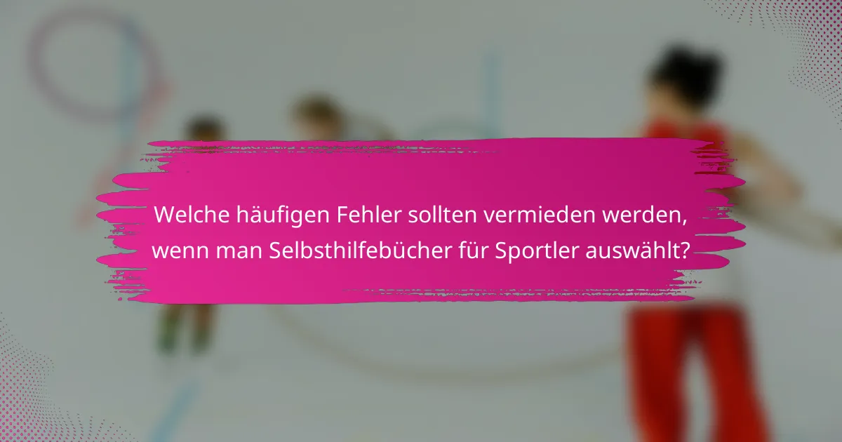 Welche häufigen Fehler sollten vermieden werden, wenn man Selbsthilfebücher für Sportler auswählt?