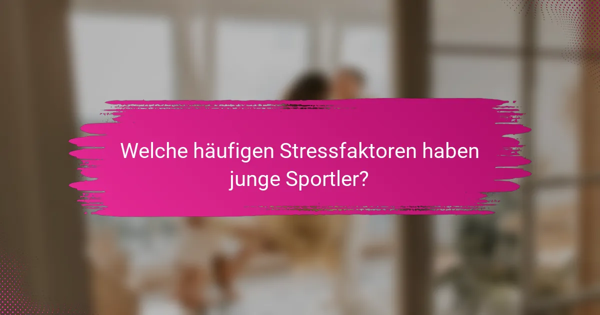 Welche häufigen Stressfaktoren haben junge Sportler?