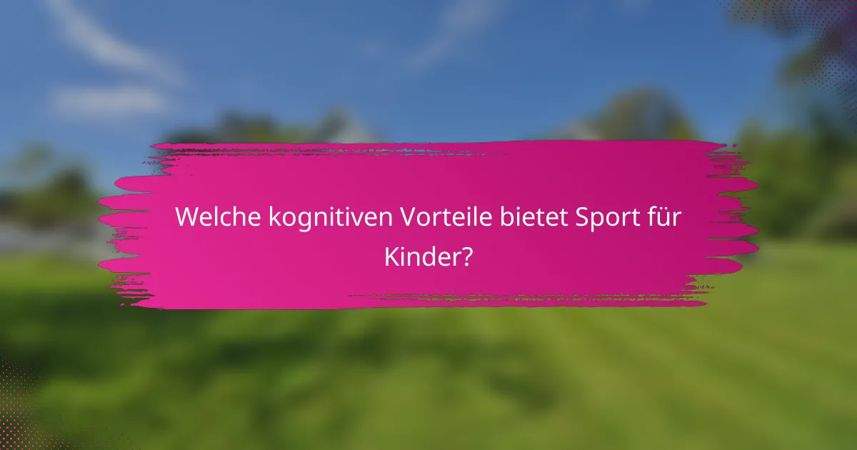 Welche kognitiven Vorteile bietet Sport für Kinder?